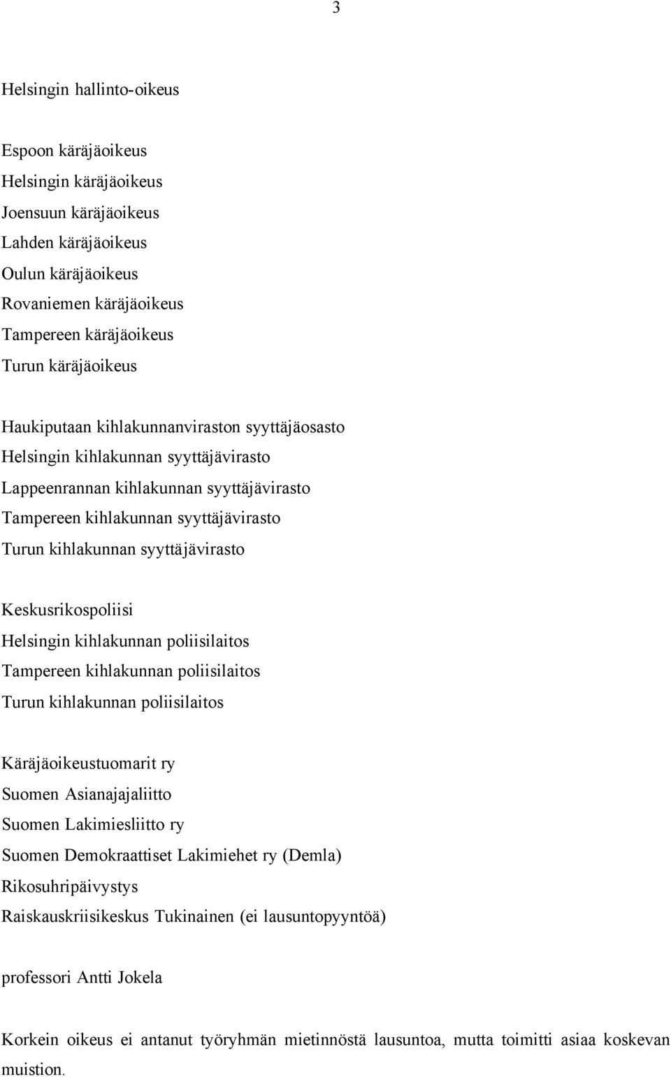 Keskusrikospoliisi Helsingin kihlakunnan poliisilaitos Tampereen kihlakunnan poliisilaitos Turun kihlakunnan poliisilaitos Käräjäoikeustuomarit ry Suomen Asianajajaliitto Suomen Lakimiesliitto ry