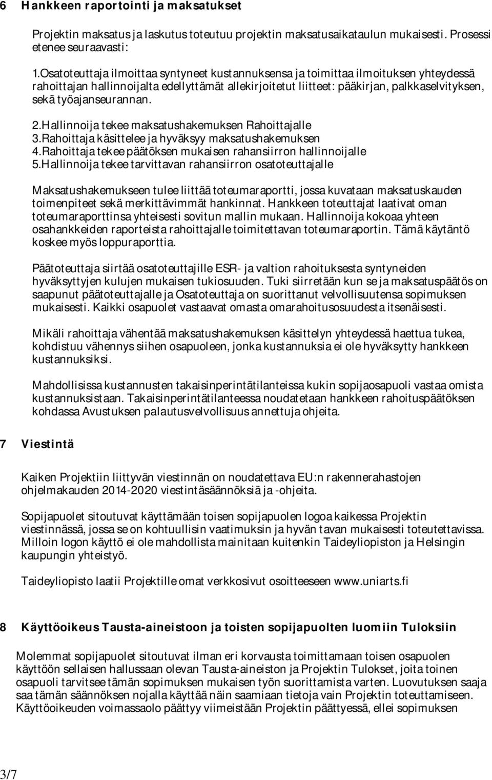 työajanseurannan. 2.Hallinnoija tekee maksatushakemuksen Rahoittajalle 3.Rahoittaja käsittelee ja hyväksyy maksatushakemuksen 4.Rahoittaja tekee päätöksen mukaisen rahansiirron hallinnoijalle 5.