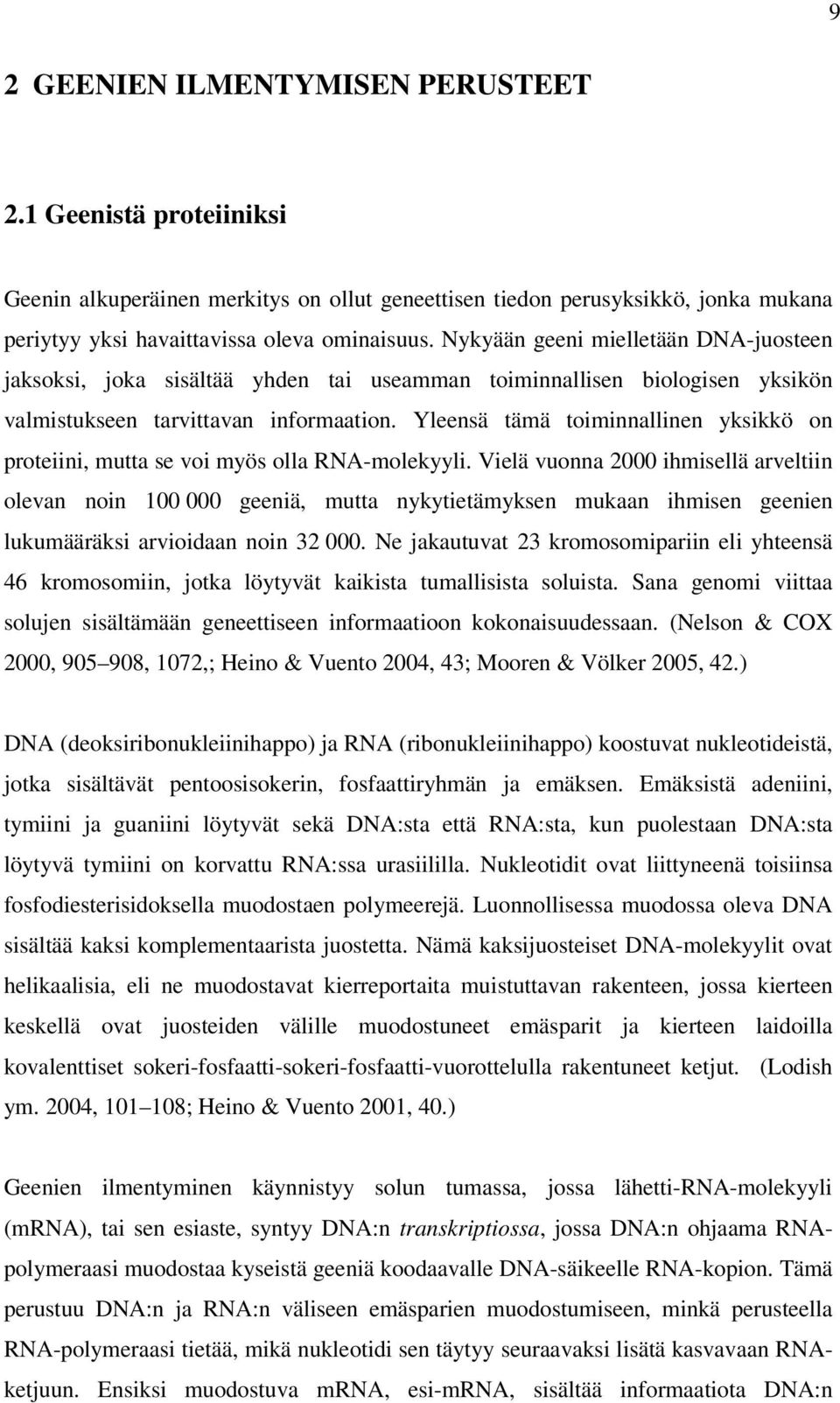 Yleensä tämä toiminnallinen yksikkö on proteiini, mutta se voi myös olla RNA-molekyyli.