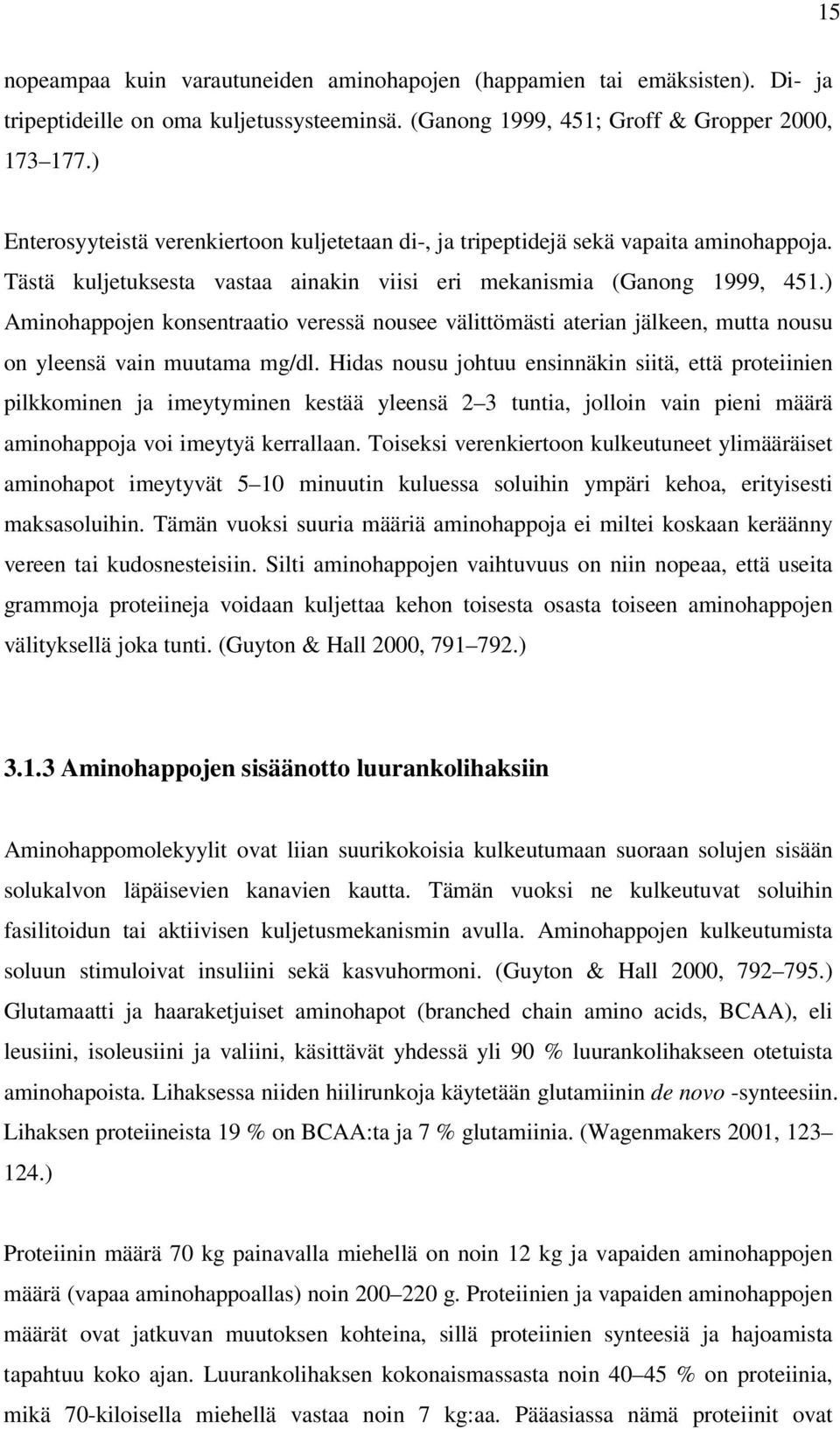 ) Aminohappojen konsentraatio veressä nousee välittömästi aterian jälkeen, mutta nousu on yleensä vain muutama mg/dl.