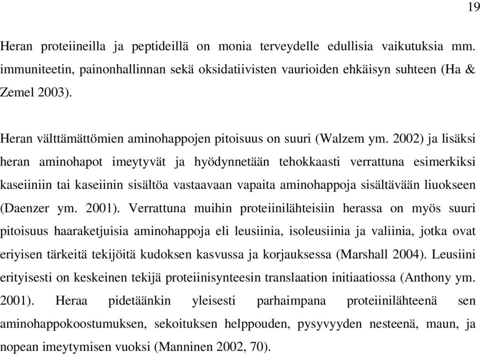 2002) ja lisäksi heran aminohapot imeytyvät ja hyödynnetään tehokkaasti verrattuna esimerkiksi kaseiiniin tai kaseiinin sisältöa vastaavaan vapaita aminohappoja sisältävään liuokseen (Daenzer ym.