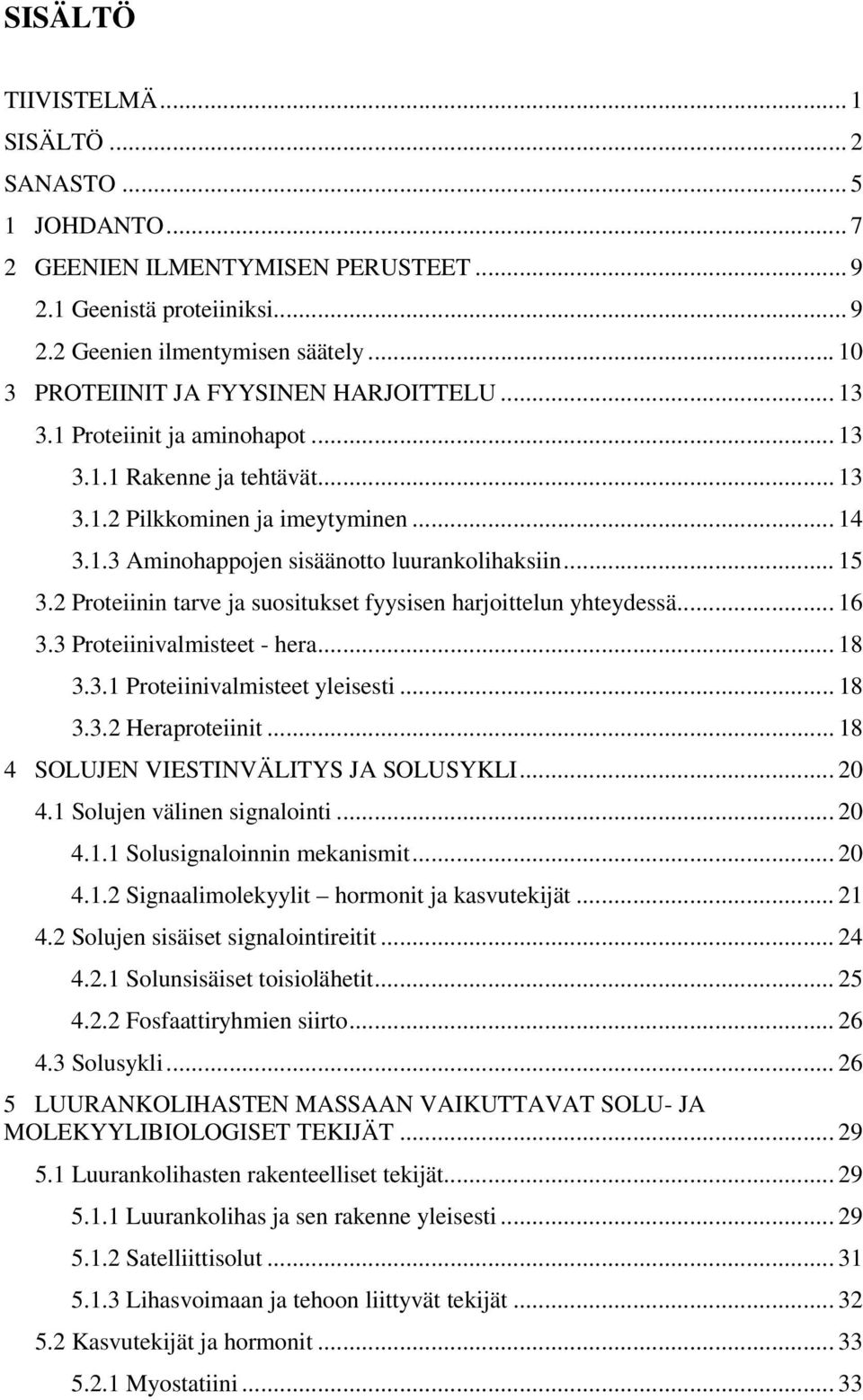 .. 15 3.2 Proteiinin tarve ja suositukset fyysisen harjoittelun yhteydessä... 16 3.3 Proteiinivalmisteet - hera... 18 3.3.1 Proteiinivalmisteet yleisesti... 18 3.3.2 Heraproteiinit.