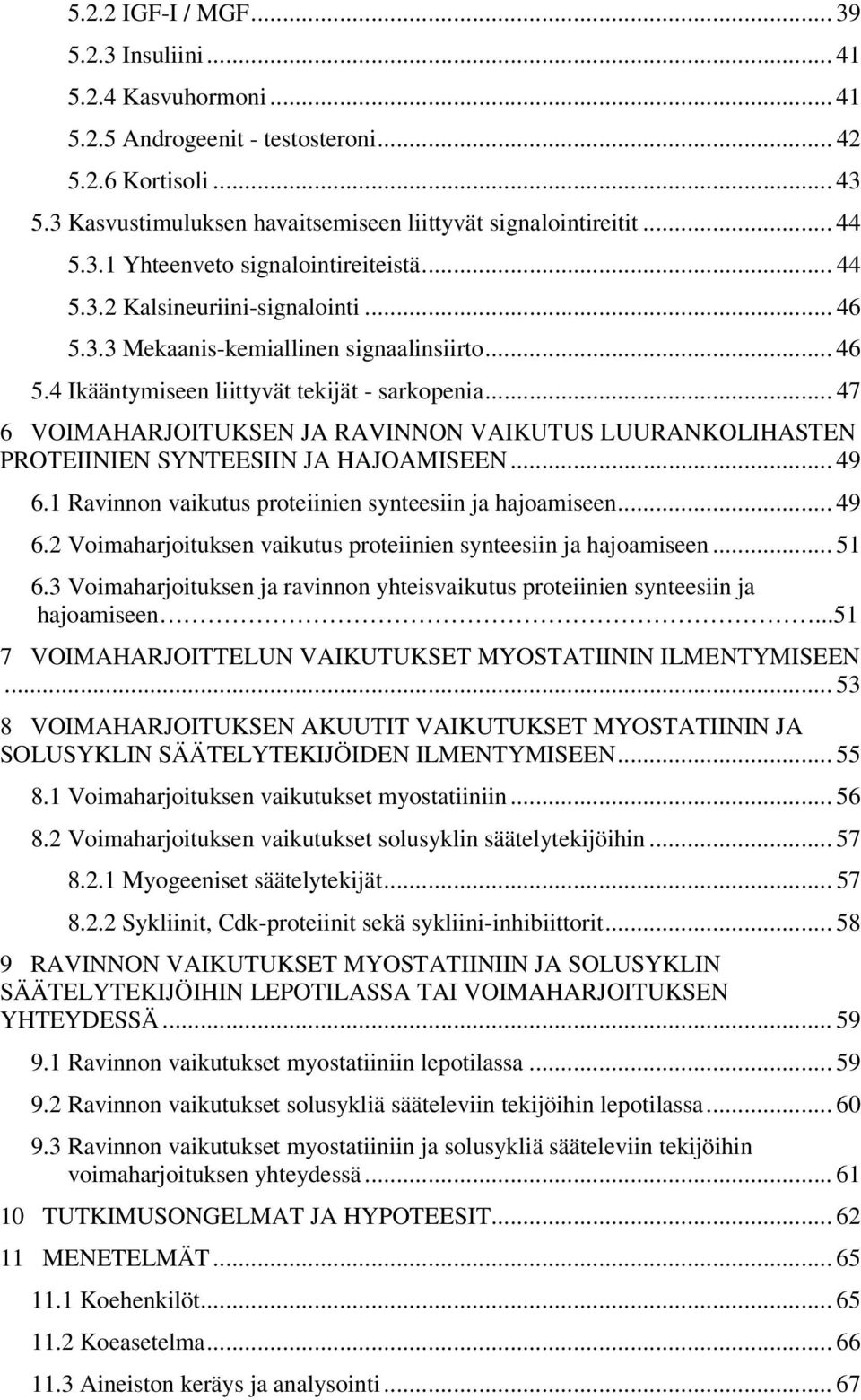 .. 47 6 VOIMAHARJOITUKSEN JA RAVINNON VAIKUTUS LUURANKOLIHASTEN PROTEIINIEN SYNTEESIIN JA HAJOAMISEEN... 49 6.1 Ravinnon vaikutus proteiinien synteesiin ja hajoamiseen... 49 6.2 Voimaharjoituksen vaikutus proteiinien synteesiin ja hajoamiseen.