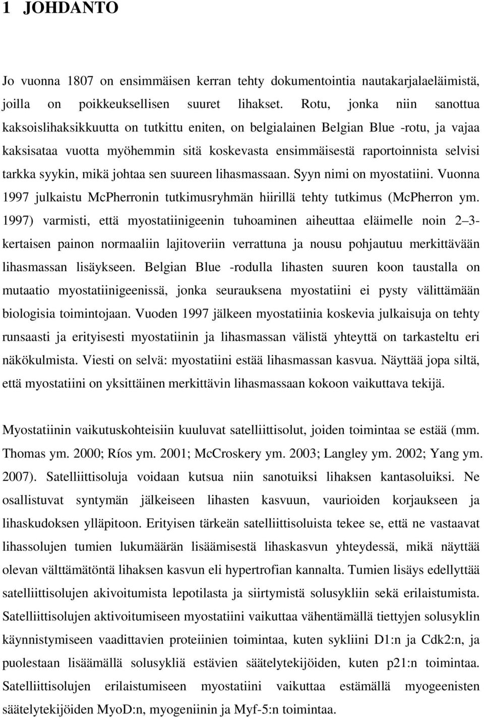 tarkka syykin, mikä johtaa sen suureen lihasmassaan. Syyn nimi on myostatiini. Vuonna 1997 julkaistu McPherronin tutkimusryhmän hiirillä tehty tutkimus (McPherron ym.