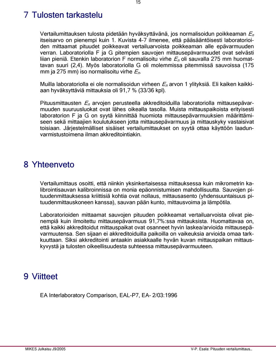 Laboratoriolla F ja G pitempien sauvojen mittausepävarmuudet ovat selvästi liian pieniä. Etenkin laboratorion F normalisoitu virhe E n oli sauvalla 275 mm huomattavan suuri (2,4).