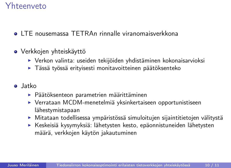 opportunistiseen lähestymistapaan Mitataan todellisessa ympäristössä simuloitujen sijaintitietojen välitystä Keskeisiä kysymyksiä: lähetysten kesto,