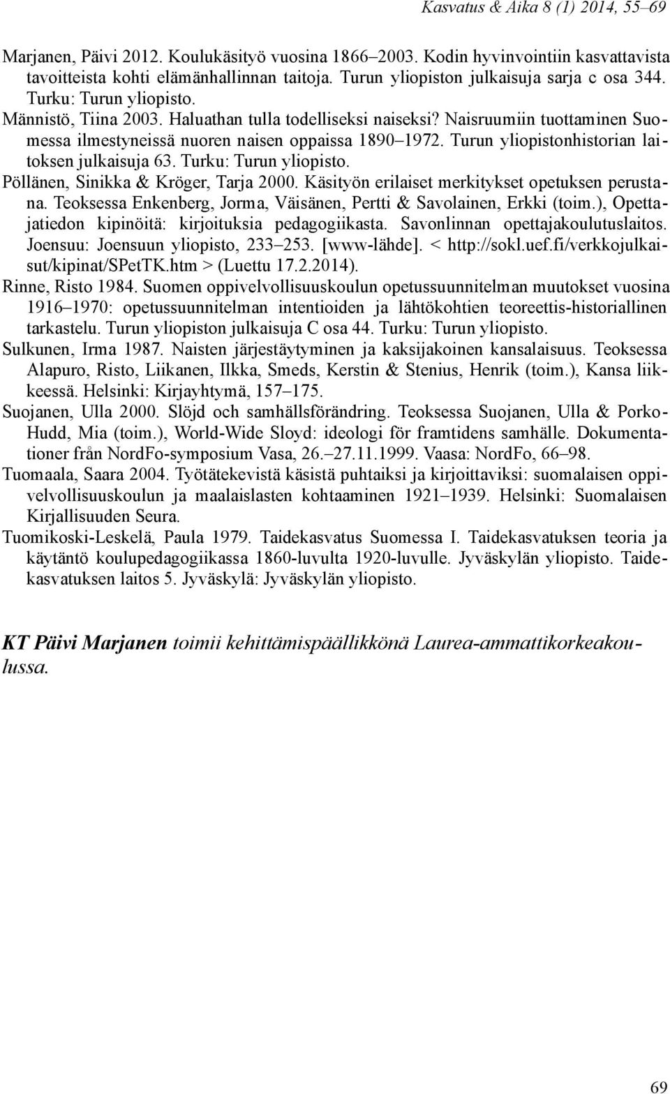 Turku: Turun yliopisto. Pöllänen, Sinikka & Kröger, Tarja 2000. Käsityön erilaiset merkitykset opetuksen perustana. Teoksessa Enkenberg, Jorma, Väisänen, Pertti & Savolainen, Erkki (toim.