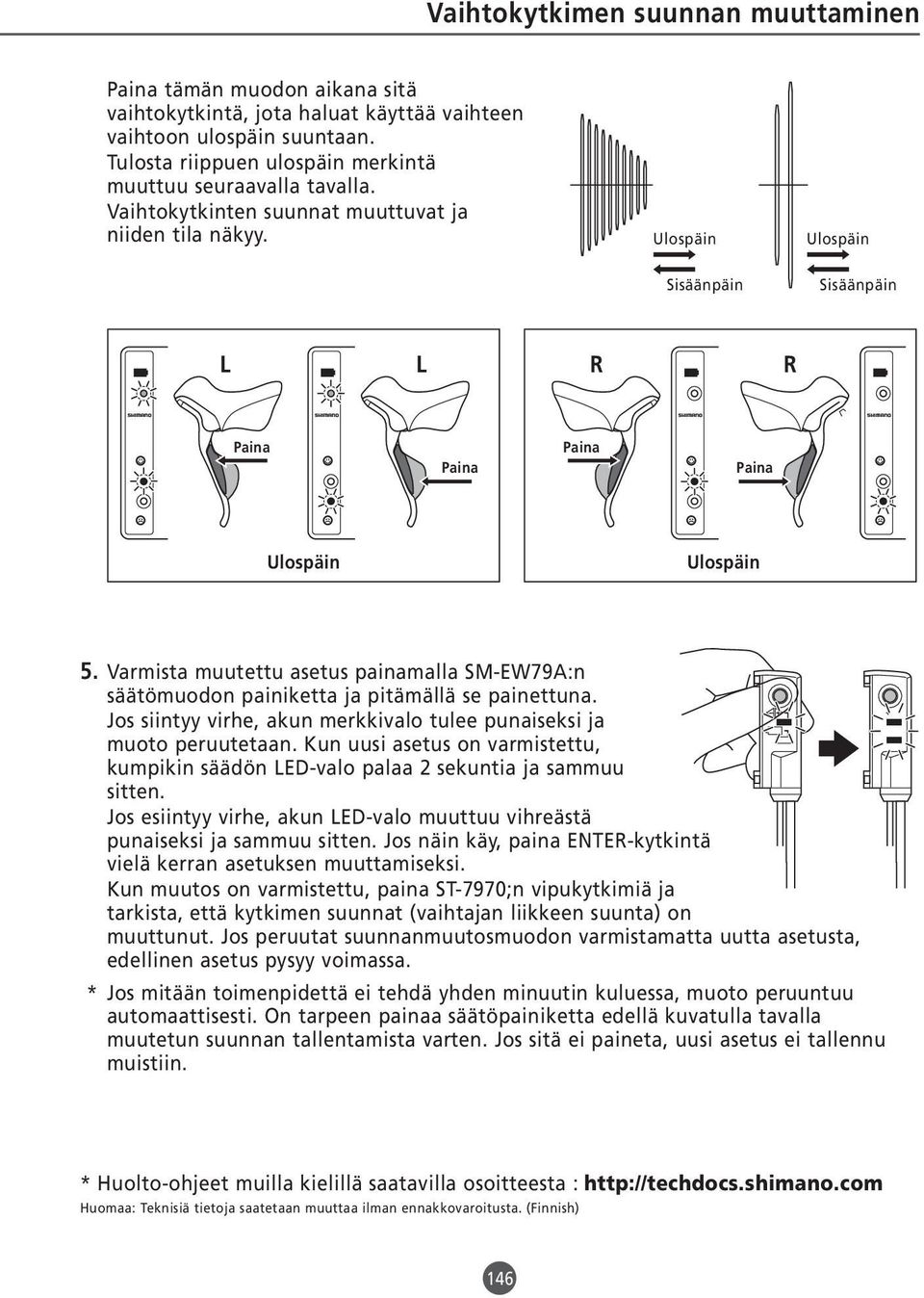 Ulospäin Sisäänpäin Ulospäin Sisäänpäin L L R R Paina Paina Paina Paina Ulospäin Ulospäin 5. Varmista muutettu asetus painamalla SM-EW79A:n säätömuodon painiketta ja pitämällä se painettuna.