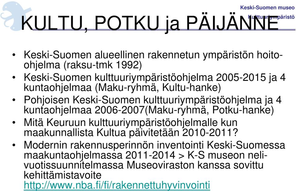 2006-2007(Maku-ryhmä, Potku-hanke) Mitä Keuruun kulttuuriympäristöohjelmalle kun maakunnallista Kultua päivitetään 2010-2011?