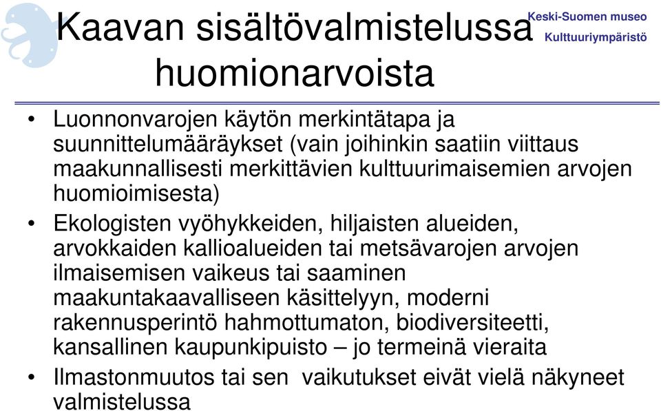 arvokkaiden kallioalueiden tai metsävarojen arvojen ilmaisemisen vaikeus tai saaminen maakuntakaavalliseen käsittelyyn, moderni rakennusperintö