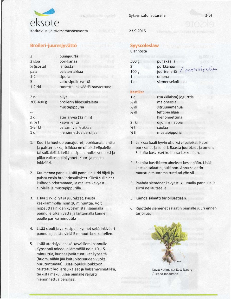 kasvislienta balsamiviinietikkaa hienonnettua persiljaa Syyscoleslaw 8 annosta 500 g 2 100 g 1 1 dl Kastike: 1 dl Y Y Y 2 rkl Y2 tl y.; tl punakaalia porkkanaa 00t) I ~ ~ I )" V LAc,,- juuriselleria!