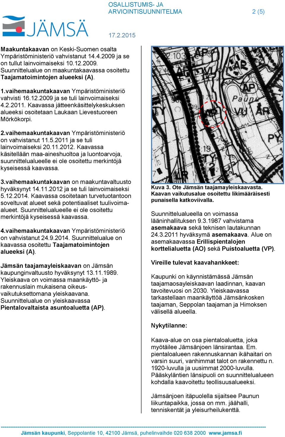 2.2011. Kaavassa jätteenkäsittelykeskuksen alueeksi osoitetaan Laukaan Lievestuoreen Mörkökorpi. 2.vaihemaakuntakaavan Ympäristöministeriö on vahvistanut 11.5.2011 ja se tuli lainvoimaiseksi 20.11.2012.