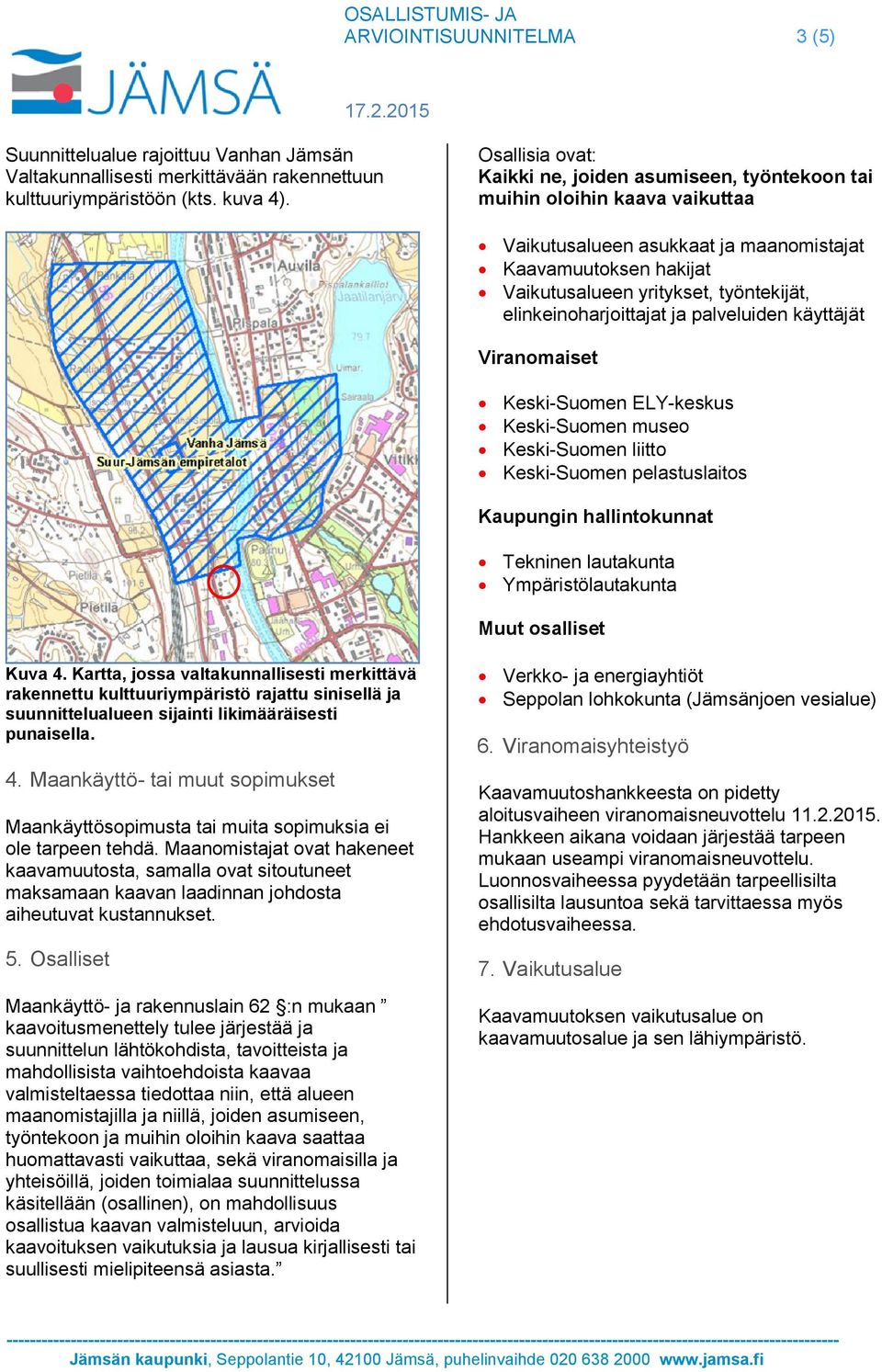 elinkeinoharjoittajat ja palveluiden käyttäjät Viranomaiset Keski-Suomen ELY-keskus Keski-Suomen museo Keski-Suomen liitto Keski-Suomen pelastuslaitos Kaupungin hallintokunnat Tekninen lautakunta