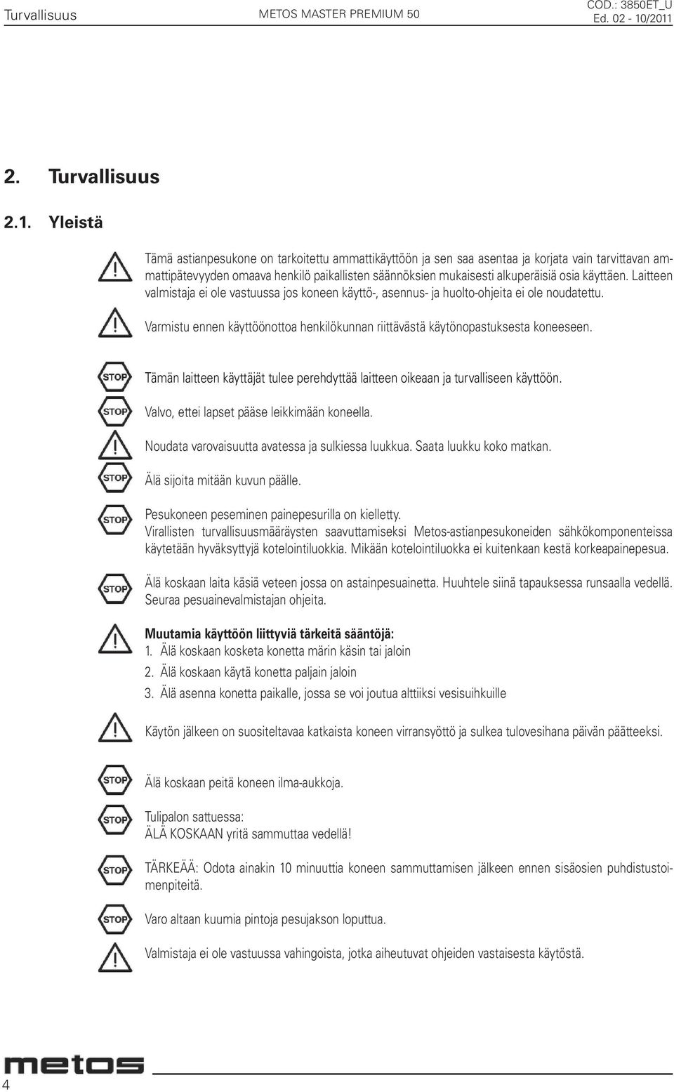 käyttäen. Laitteen valmistaja ei ole vastuussa jos koneen käyttö-, asennus- ja huolto-ohjeita ei ole noudatettu. Varmistu ennen käyttöönottoa henkilökunnan riittävästä käytönopastuksesta koneeseen.