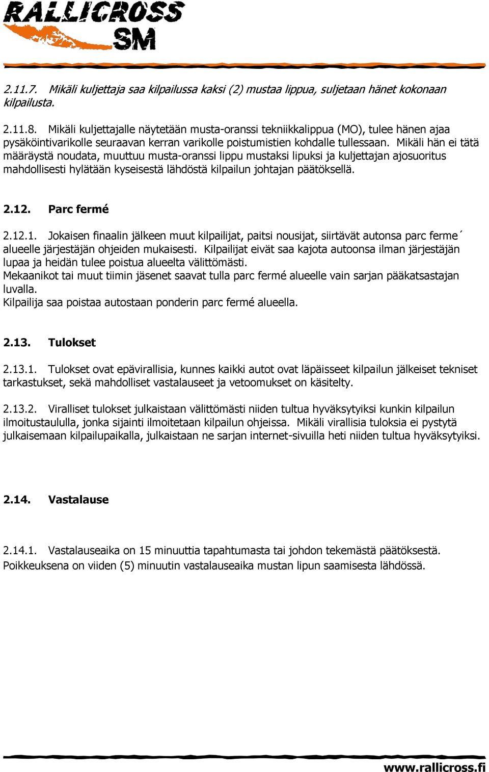 Mikäli hän ei tätä määräystä noudata, muuttuu musta-oranssi lippu mustaksi lipuksi ja kuljettajan ajosuoritus mahdollisesti hylätään kyseisestä lähdöstä kilpailun johtajan päätöksellä. 2.12.