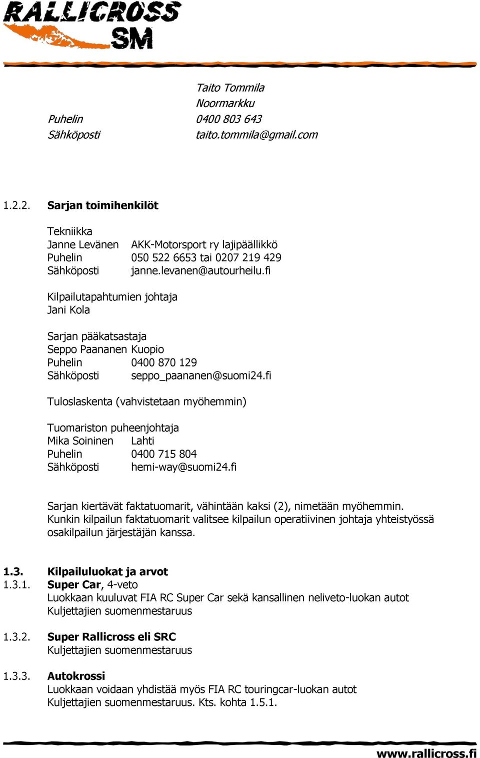 fi Tuloslaskenta (vahvistetaan myöhemmin) Tuomariston puheenjohtaja Mika Soininen Lahti Puhelin 0400 715 804 hemi-way@suomi24.
