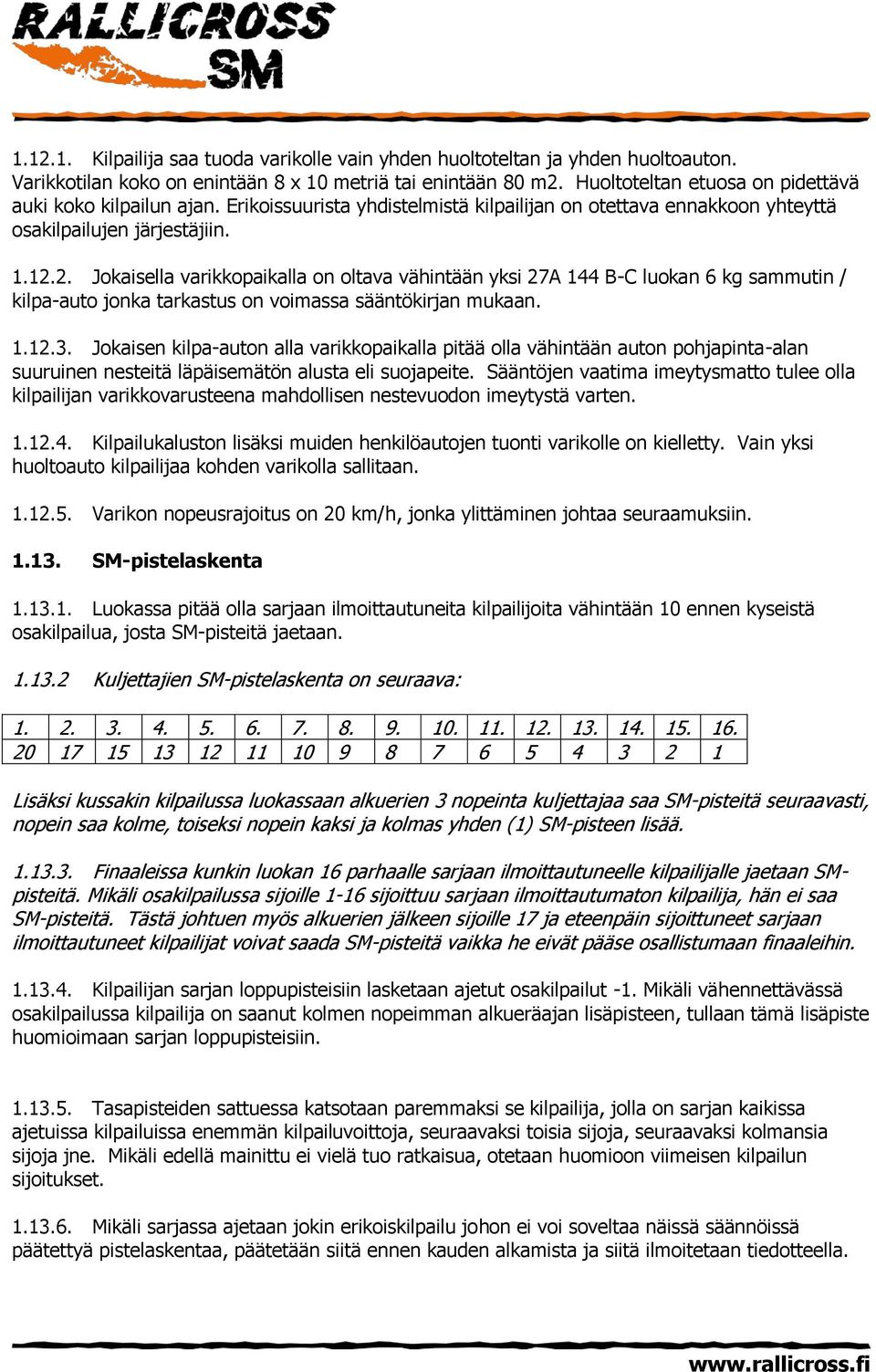 2. Jokaisella varikkopaikalla on oltava vähintään yksi 27A 144 B-C luokan 6 kg sammutin / kilpa-auto jonka tarkastus on voimassa sääntökirjan mukaan. 1.12.3.