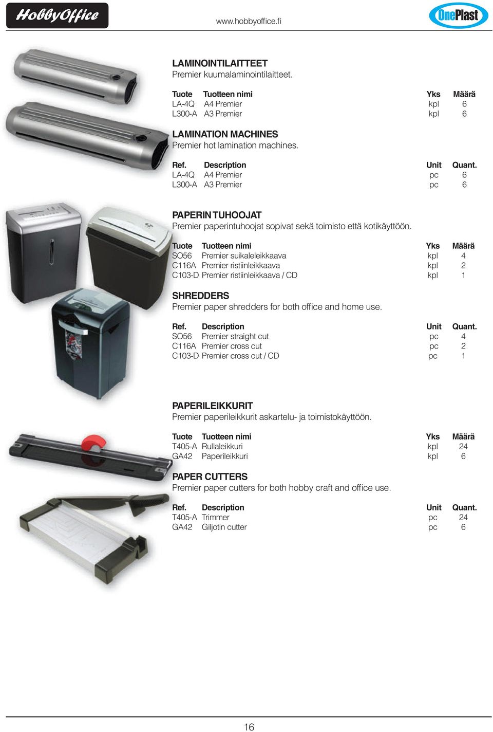 SO56 Premier suikaleleikkaava kpl 4 C116A Premier ristiinleikkaava kpl 2 C103-D Premier ristiinleikkaava / CD kpl 1 SHREDDERS Premier paper shredders for both office and home use.