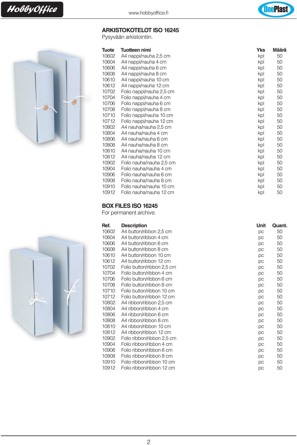 50 10702 Folio nappi/nauha 2,5 cm kpl 50 10704 Folio nappi/nauha 4 cm kpl 50 10706 Folio nappi/nauha 6 cm kpl 50 10708 Folio nappi/nauha 8 cm kpl 50 10710 Folio nappi/nauha 10 cm kpl 50 10712 Folio
