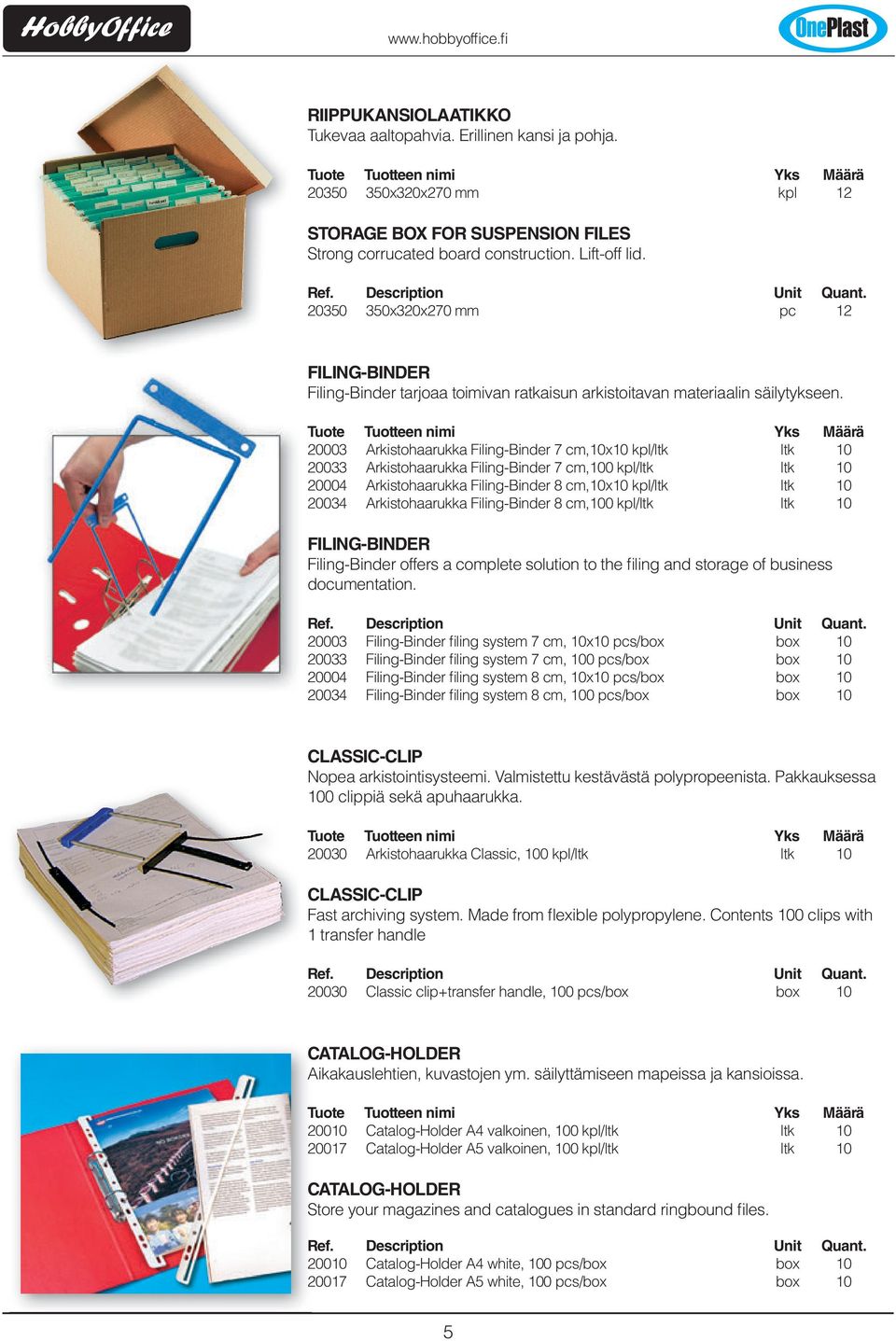 Tuote Tuotteen nimi Yks Määrä 20003 Arkistohaarukka Filing-Binder 7 cm,10x10 kpl/ltk ltk 10 20033 Arkistohaarukka Filing-Binder 7 cm,100 kpl/ltk ltk 10 20004 Arkistohaarukka Filing-Binder 8 cm,10x10