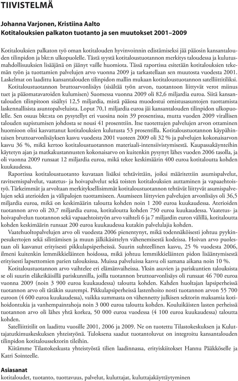Tässä raportissa esitetään kotitalouksien tekemän työn ja tuottamien palvelujen arvo vuonna 2009 ja tarkastellaan sen muutosta vuodesta 2001.