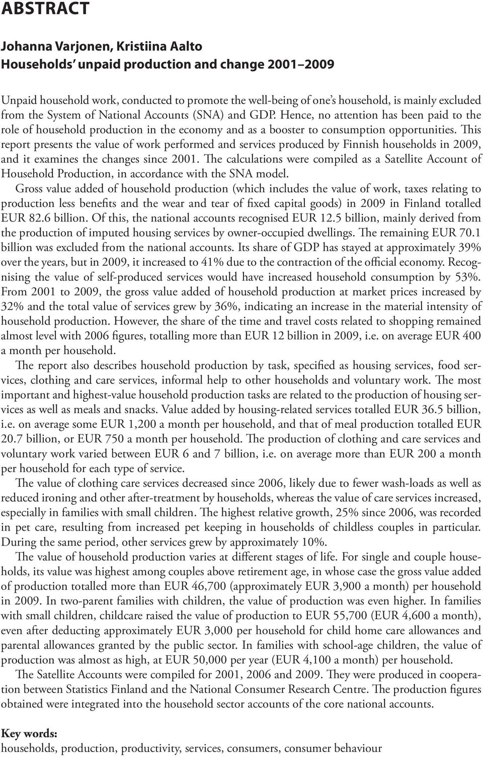 This report presents the value of work performed and services produced by Finnish households in 2009, and it examines the changes since 2001.