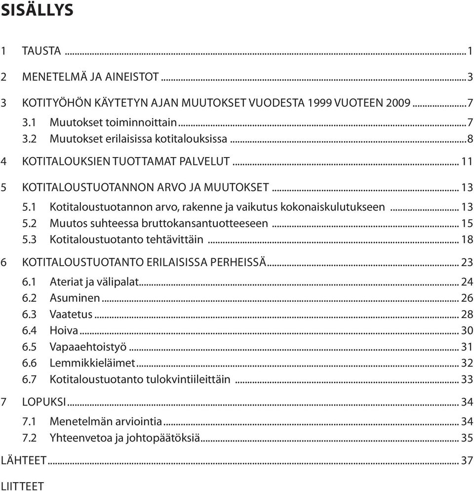 .. 15 5.3 Kotitaloustuotanto tehtävittäin... 18 6 KOTITALOUSTUOTANTO ERILAISISSA PERHEISSÄ... 23 6.1 Ateriat ja välipalat... 24 6.2 Asuminen... 26 6.3 Vaatetus... 28 6.4 Hoiva... 30 6.