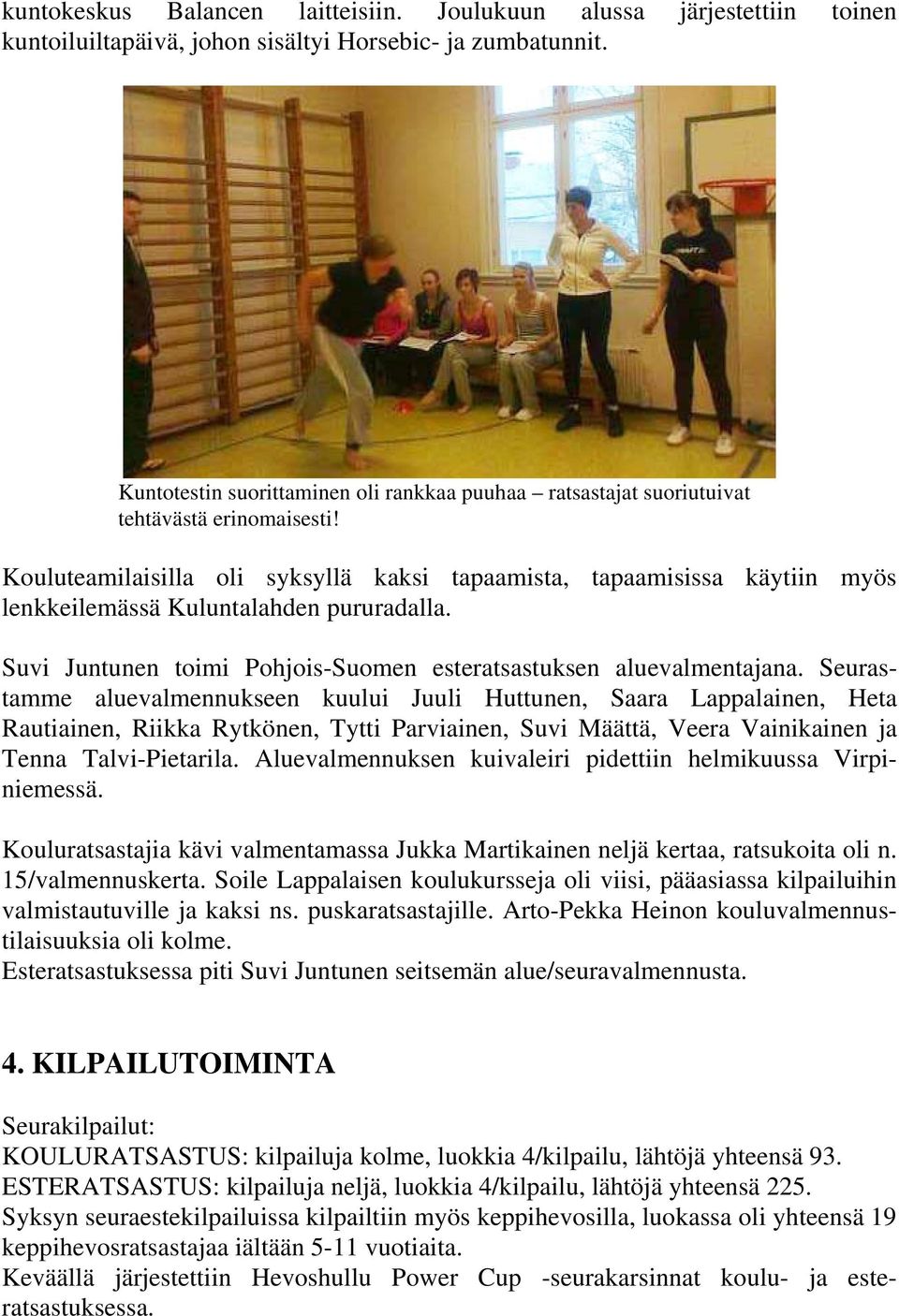 Kouluteamilaisilla oli syksyllä kaksi tapaamista, tapaamisissa käytiin myös lenkkeilemässä Kuluntalahden pururadalla. Suvi Juntunen toimi Pohjois-Suomen esteratsastuksen aluevalmentajana.