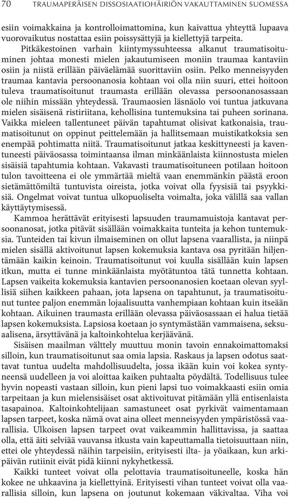 Pelko menneisyyden traumaa kantavia persoonanosia kohtaan voi olla niin suuri, ettei hoitoon tuleva traumatisoitunut traumasta erillään olevassa persoonanosassaan ole niihin missään yhteydessä.