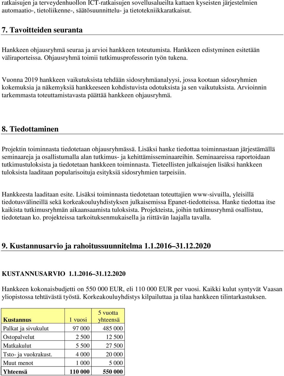 Vuonna 2019 hankkeen vaikutuksista tehdään sidosryhmäanalyysi, jossa kootaan sidosryhmien kokemuksia ja näkemyksiä hankkeeseen kohdistuvista odotuksista ja sen vaikutuksista.