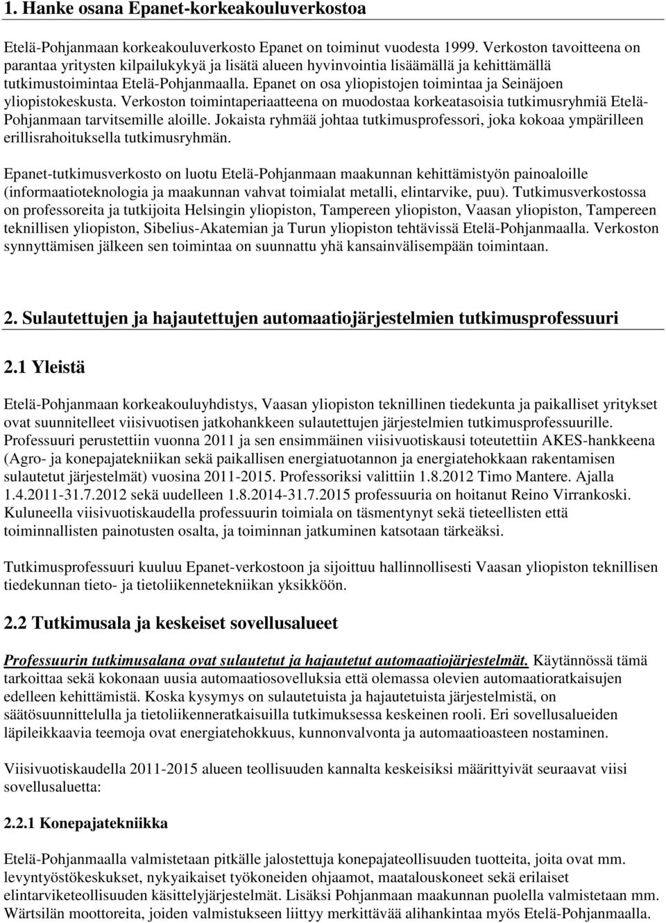 Epanet on osa yliopistojen toimintaa ja Seinäjoen yliopistokeskusta. Verkoston toimintaperiaatteena on muodostaa korkeatasoisia tutkimusryhmiä Etelä- Pohjanmaan tarvitsemille aloille.