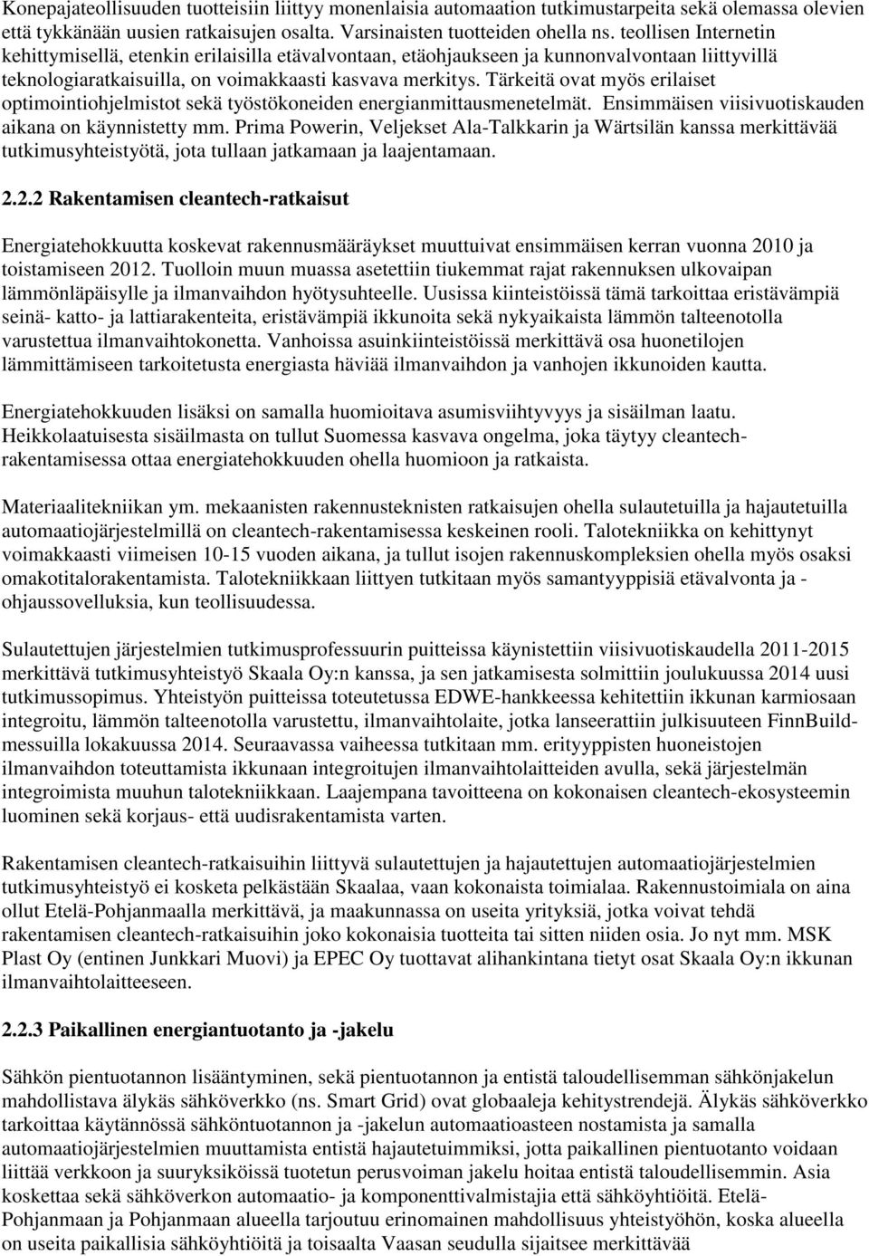 Tärkeitä ovat myös erilaiset optimointiohjelmistot sekä työstökoneiden energianmittausmenetelmät. Ensimmäisen viisivuotiskauden aikana on käynnistetty mm.
