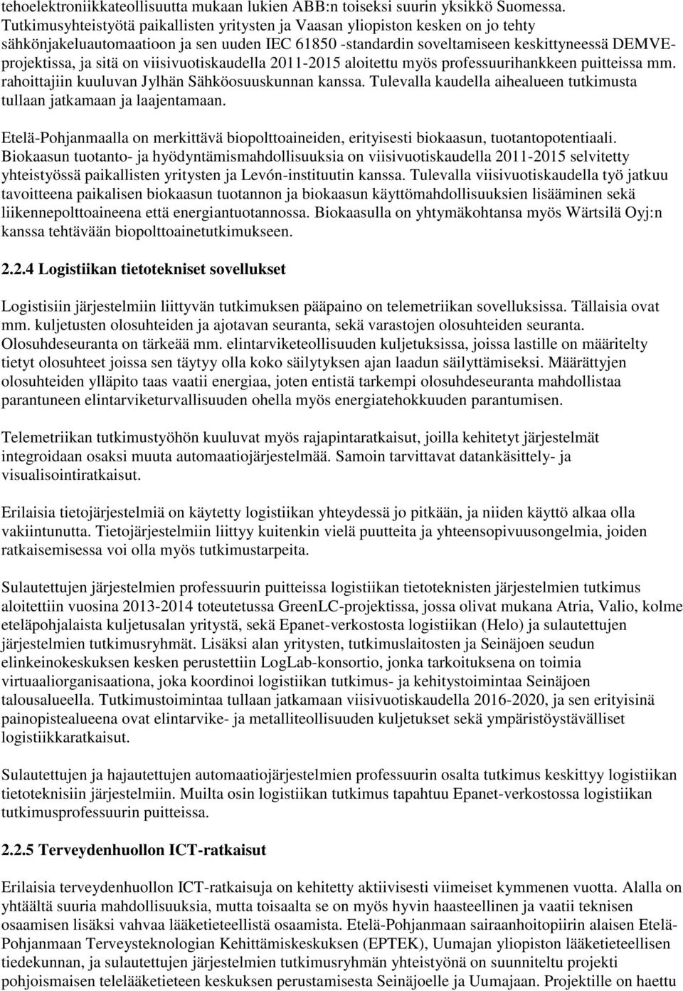 on viisivuotiskaudella 2011-2015 aloitettu myös professuurihankkeen puitteissa mm. rahoittajiin kuuluvan Jylhän Sähköosuuskunnan kanssa.