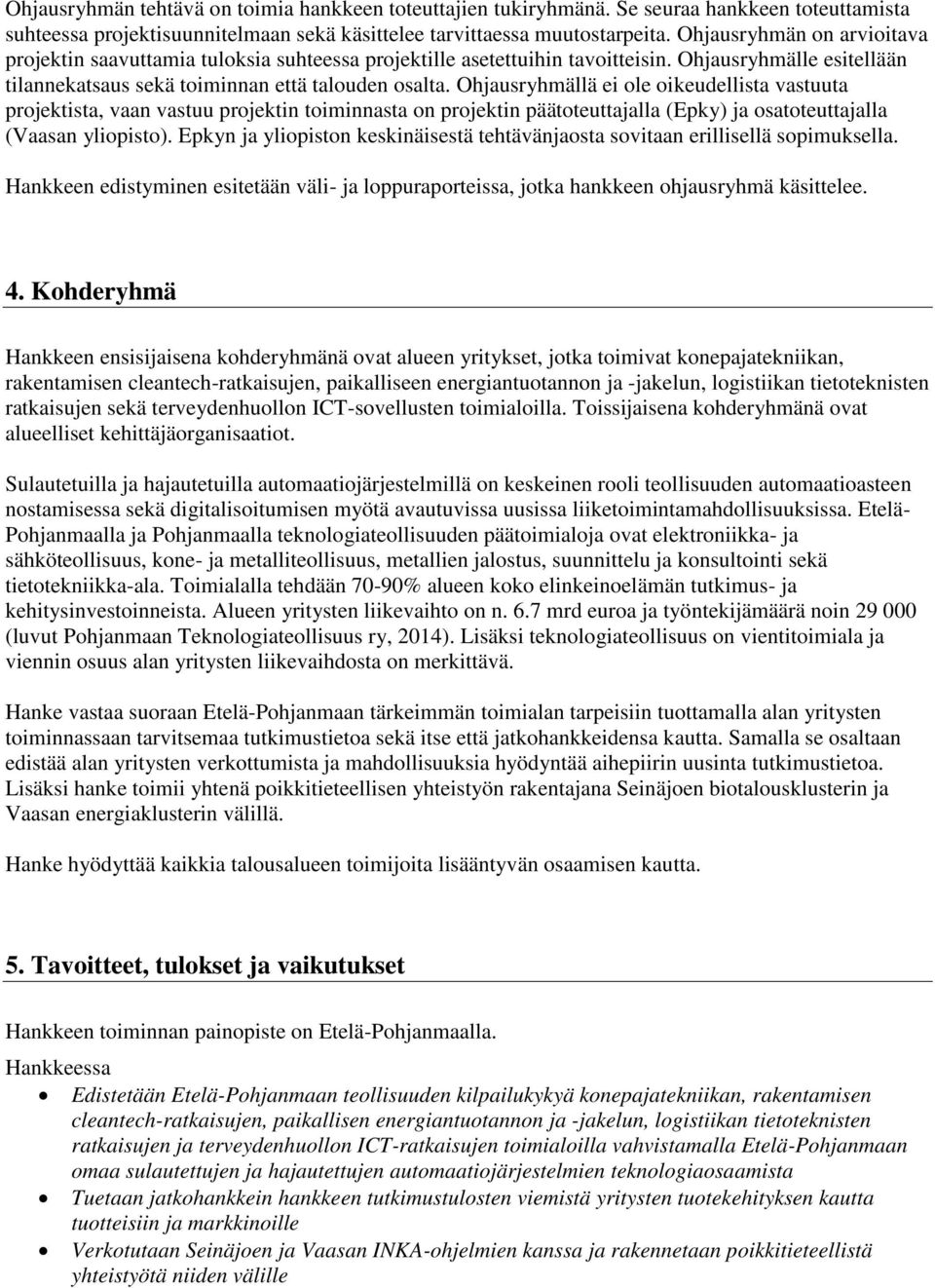 Ohjausryhmällä ei ole oikeudellista vastuuta projektista, vaan vastuu projektin toiminnasta on projektin päätoteuttajalla (Epky) ja osatoteuttajalla (Vaasan yliopisto).