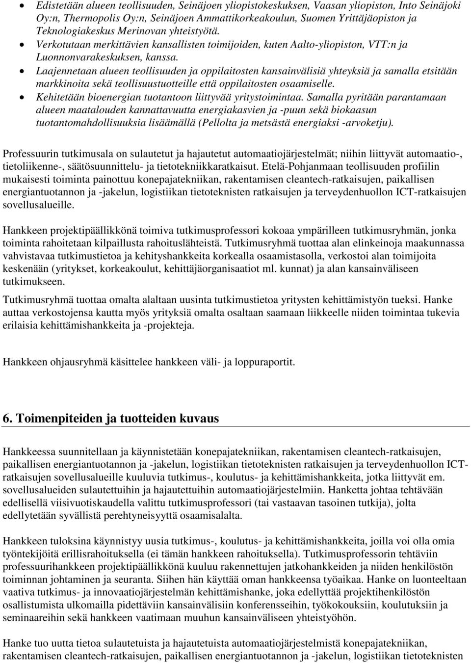 Laajennetaan alueen teollisuuden ja oppilaitosten kansainvälisiä yhteyksiä ja samalla etsitään markkinoita sekä teollisuustuotteille että oppilaitosten osaamiselle.