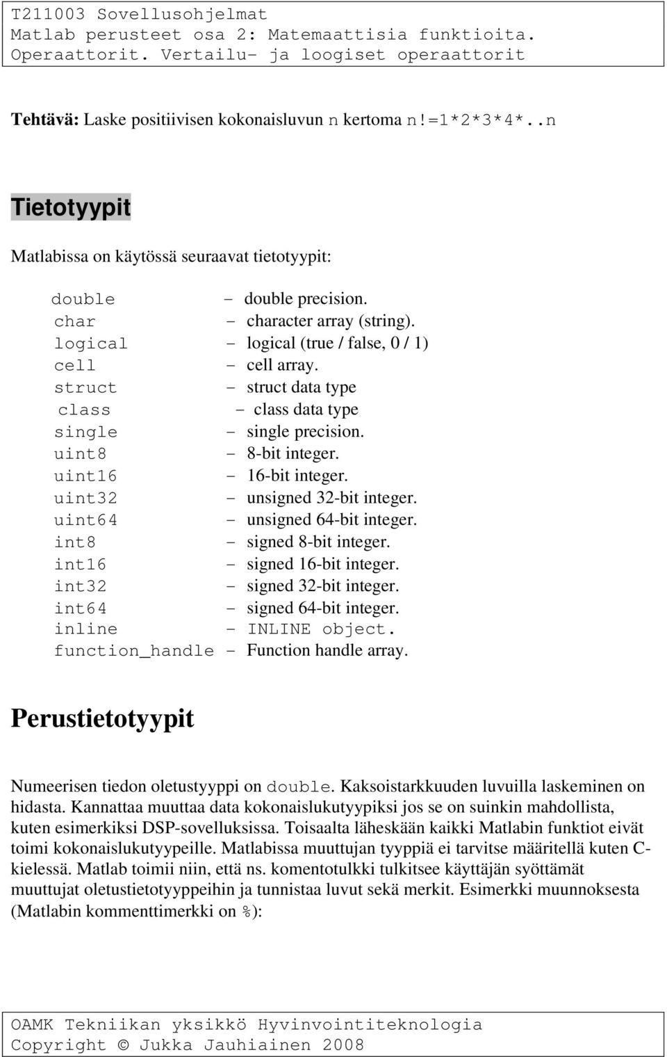 uint32 - unsigned 32-bit integer. uint64 - unsigned 64-bit integer. int8 - signed 8-bit integer. int16 - signed 16-bit integer. int32 - signed 32-bit integer. int64 - signed 64-bit integer.