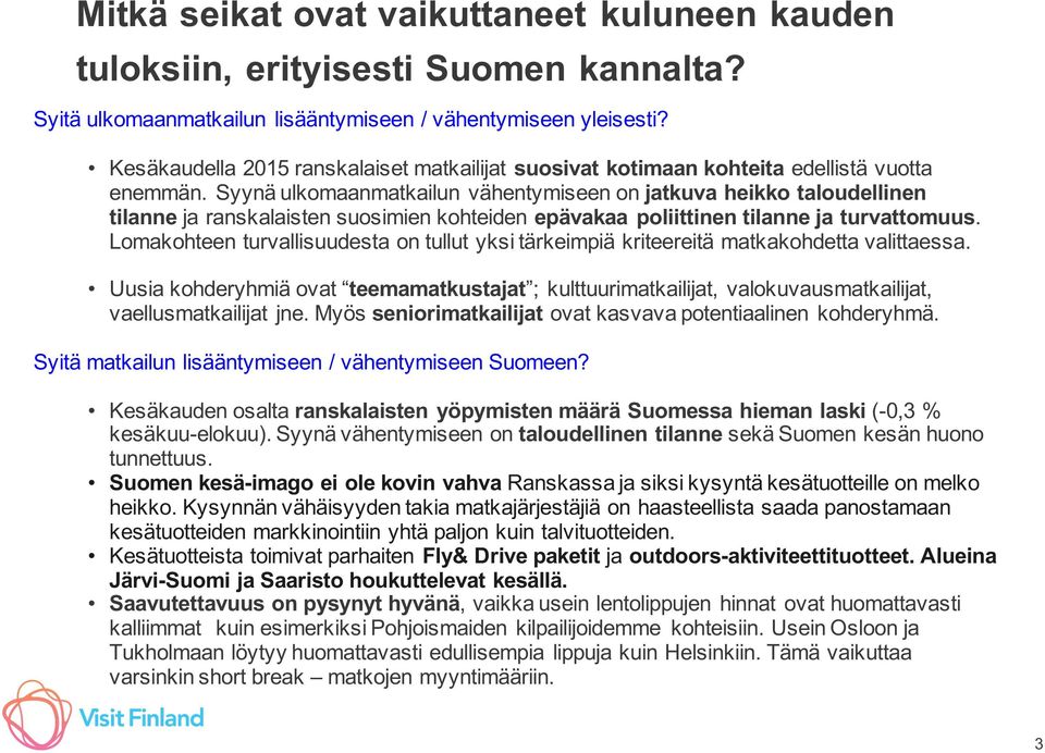 Syynä ulkomaanmatkailun vähentymiseen on jatkuva heikko taloudellinen tilanne ja ranskalaisten suosimien kohteiden epävakaa poliittinen tilanne ja turvattomuus.