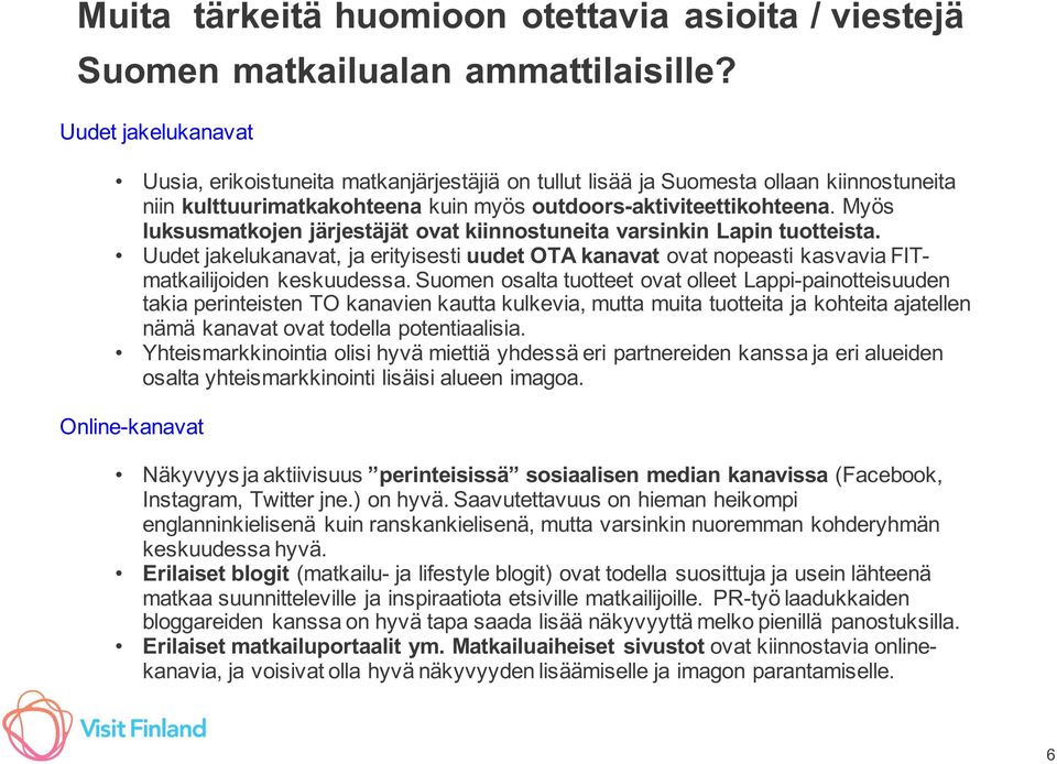 Myös luksusmatkojen järjestäjät ovat kiinnostuneita varsinkin Lapin tuotteista. Uudet jakelukanavat, ja erityisesti uudet OTA kanavat ovat nopeasti kasvavia FITmatkailijoiden keskuudessa.