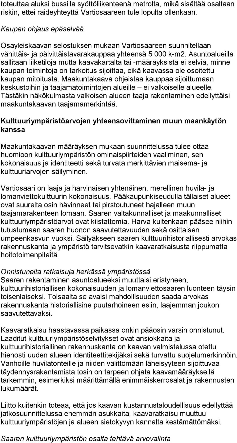 Asuntoalueilla sallitaan liiketiloja mutta kaavakartalta tai -määräyksistä ei selviä, minne kaupan toimintoja on tarkoitus sijoittaa, eikä kaavassa ole osoitettu kaupan mitoitusta.