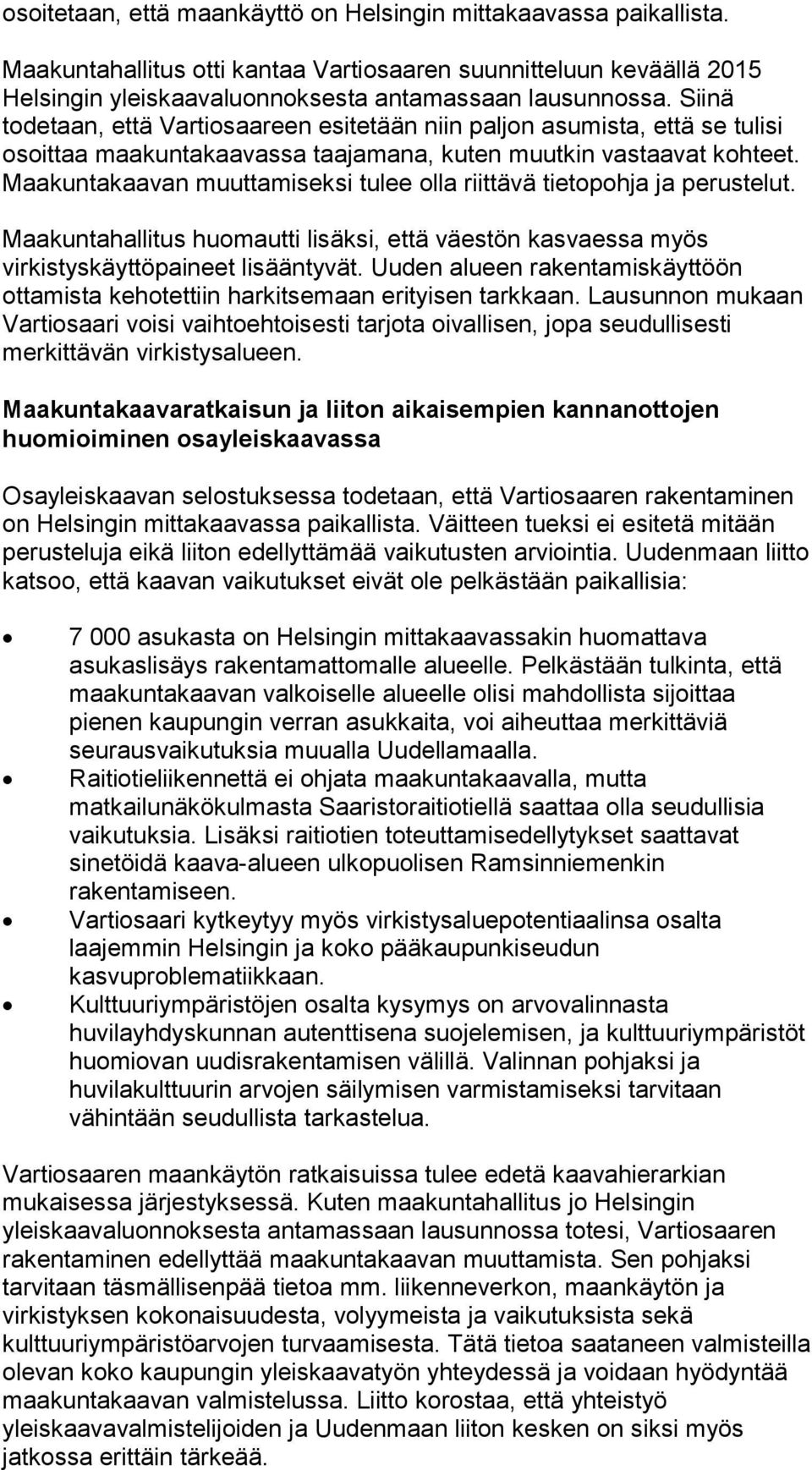 Maakuntakaavan muuttamiseksi tulee olla riittävä tietopohja ja perustelut. Maakuntahallitus huomautti lisäksi, että väestön kasvaessa myös virkistyskäyttöpaineet lisääntyvät.