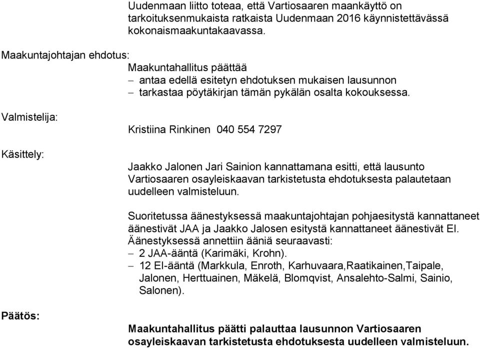 Valmistelija: Käsittely: Kristiina Rinkinen 040 554 7297 Jaakko Jalonen Jari Sainion kannattamana esitti, että lausunto Vartiosaaren osayleiskaavan tarkistetusta ehdotuksesta palautetaan uudelleen