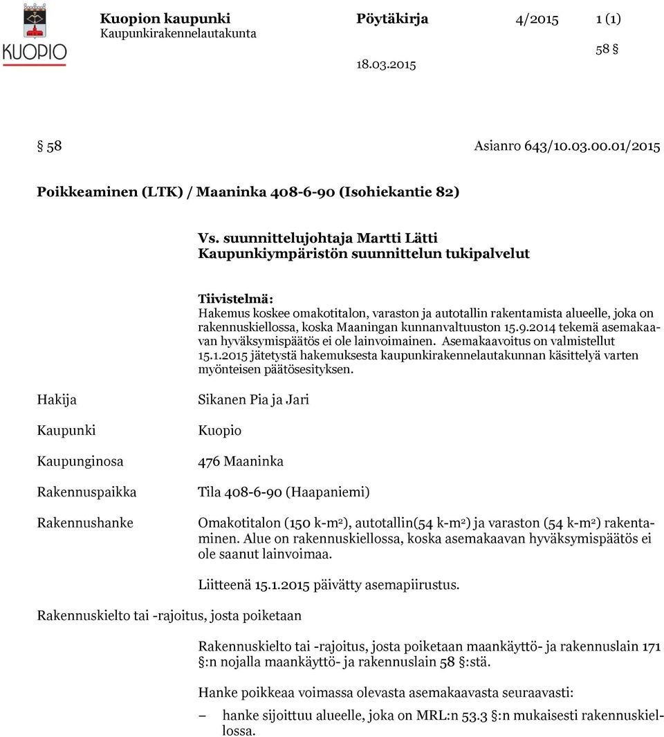 Maaningan kunnanvaltuuston 15.9.2014 tekemä asemakaavan hyväksymispäätös ei ole lainvoimainen. Asemakaavoitus on valmistellut 15.1.2015 jätetystä hakemuksesta kaupunkirakennelautakunnan käsittelyä varten myönteisen päätösesityksen.