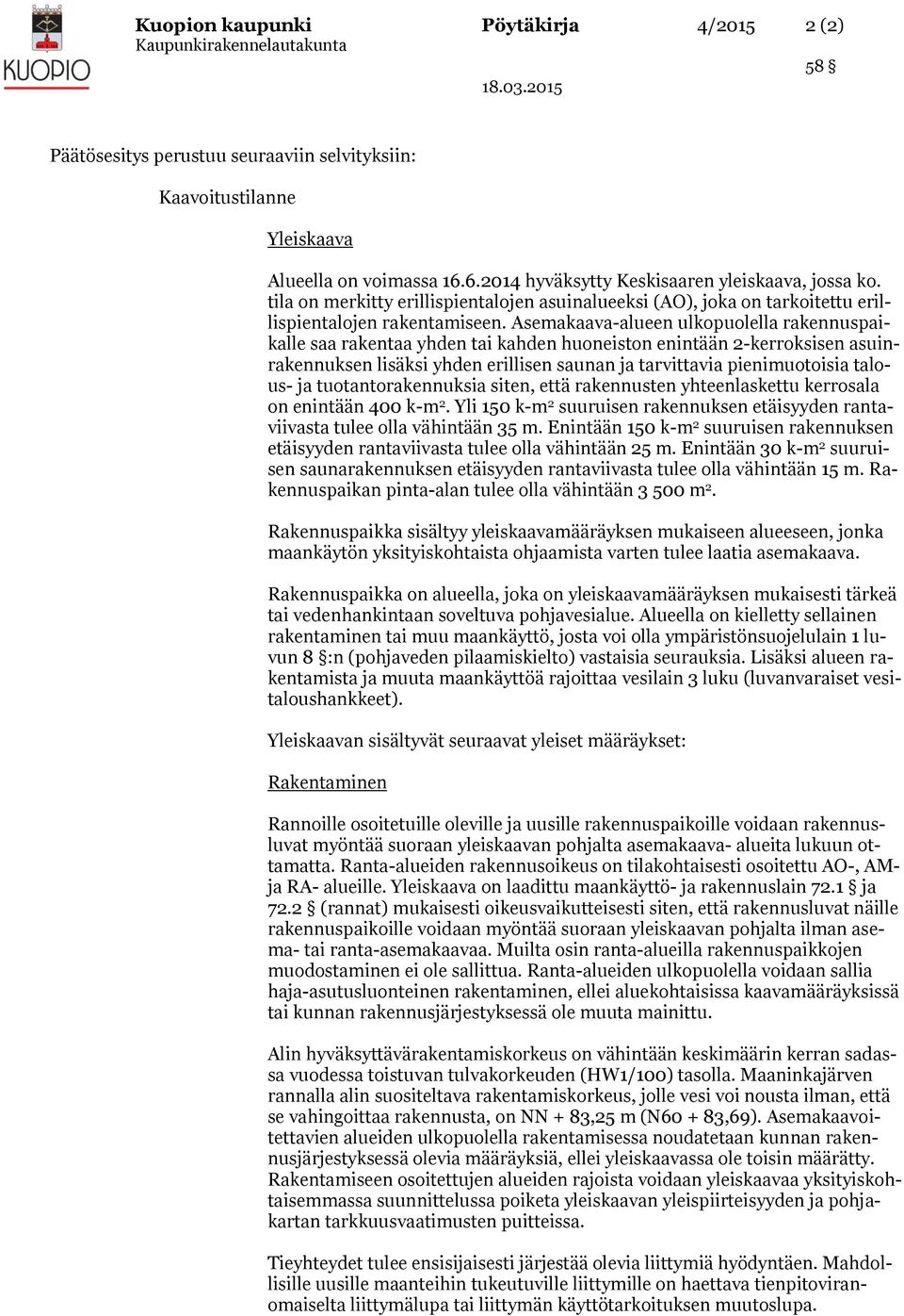 Asemakaava-alueen ulkopuolella rakennuspaikalle saa rakentaa yhden tai kahden huoneiston enintään 2-kerroksisen asuinrakennuksen lisäksi yhden erillisen saunan ja tarvittavia pienimuotoisia talous-