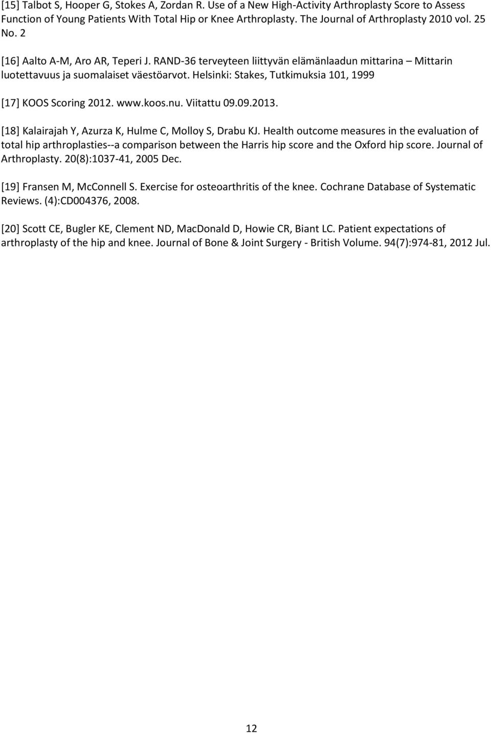 Helsinki: Stakes, Tutkimuksia 101, 1999 [17] KOOS Scoring 2012. www.koos.nu. Viitattu 09.09.2013. [18] Kalairajah Y, Azurza K, Hulme C, Molloy S, Drabu KJ.