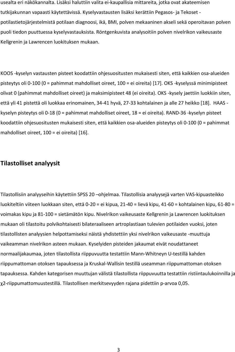 kyselyvastauksista. Röntgenkuvista analysoitiin polven nivelrikon vaikeusaste Kellgrenin ja Lawrencen luokituksen mukaan.