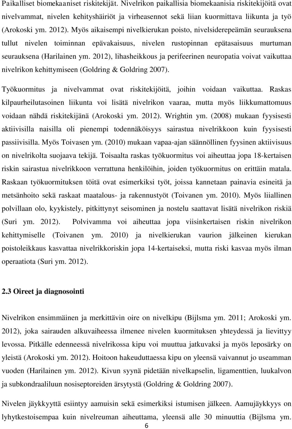 Myös aikaisempi nivelkierukan poisto, nivelsiderepeämän seurauksena tullut nivelen toiminnan epävakaisuus, nivelen rustopinnan epätasaisuus murtuman seurauksena (Harilainen ym.