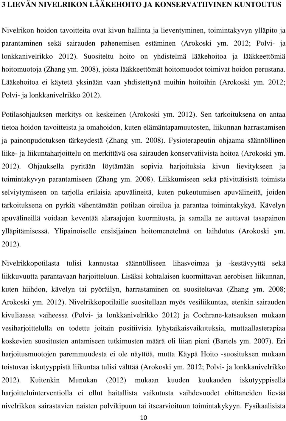 2008), joista lääkkeettömät hoitomuodot toimivat hoidon perustana. Lääkehoitoa ei käytetä yksinään vaan yhdistettynä muihin hoitoihin (Arokoski ym. 2012; Polvi- ja lonkkanivelrikko 2012).