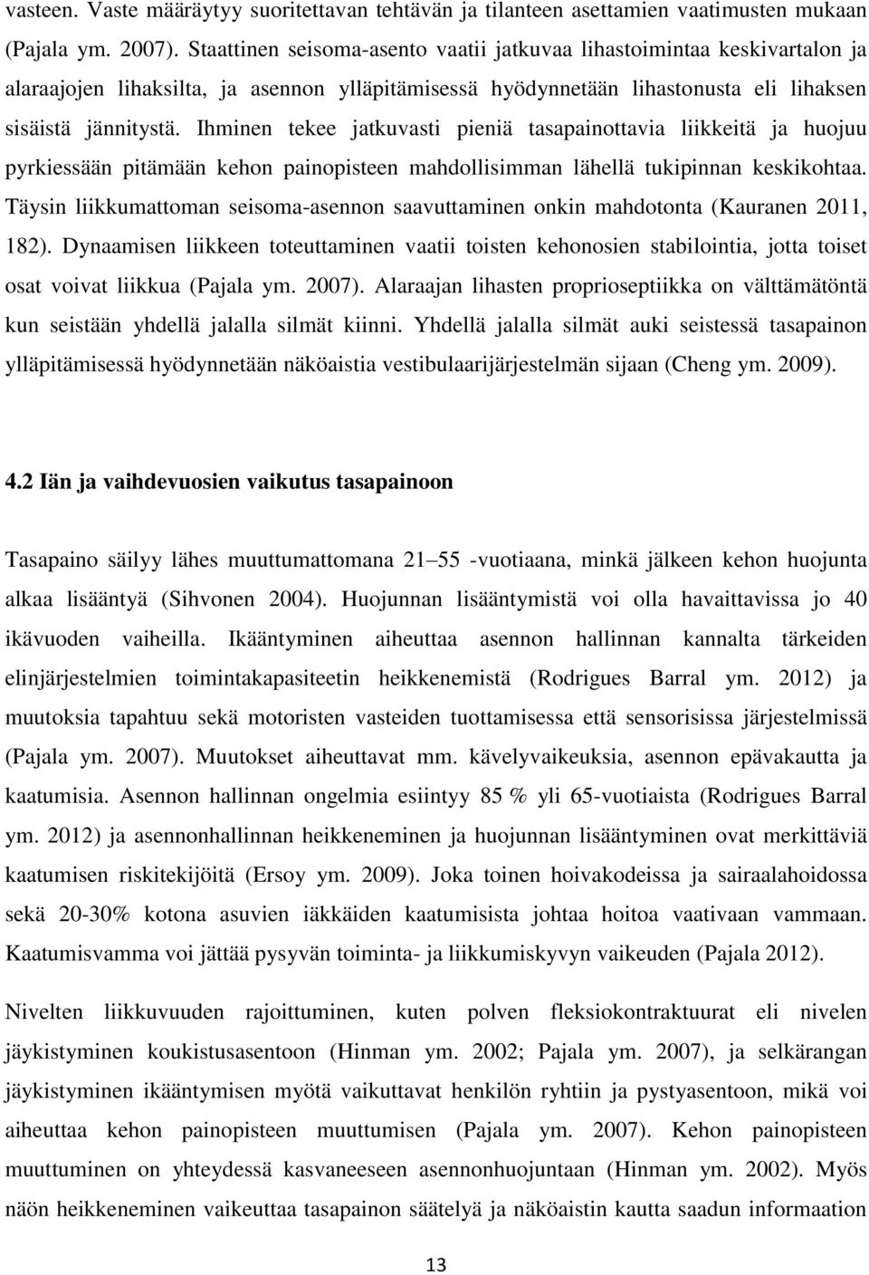 Ihminen tekee jatkuvasti pieniä tasapainottavia liikkeitä ja huojuu pyrkiessään pitämään kehon painopisteen mahdollisimman lähellä tukipinnan keskikohtaa.