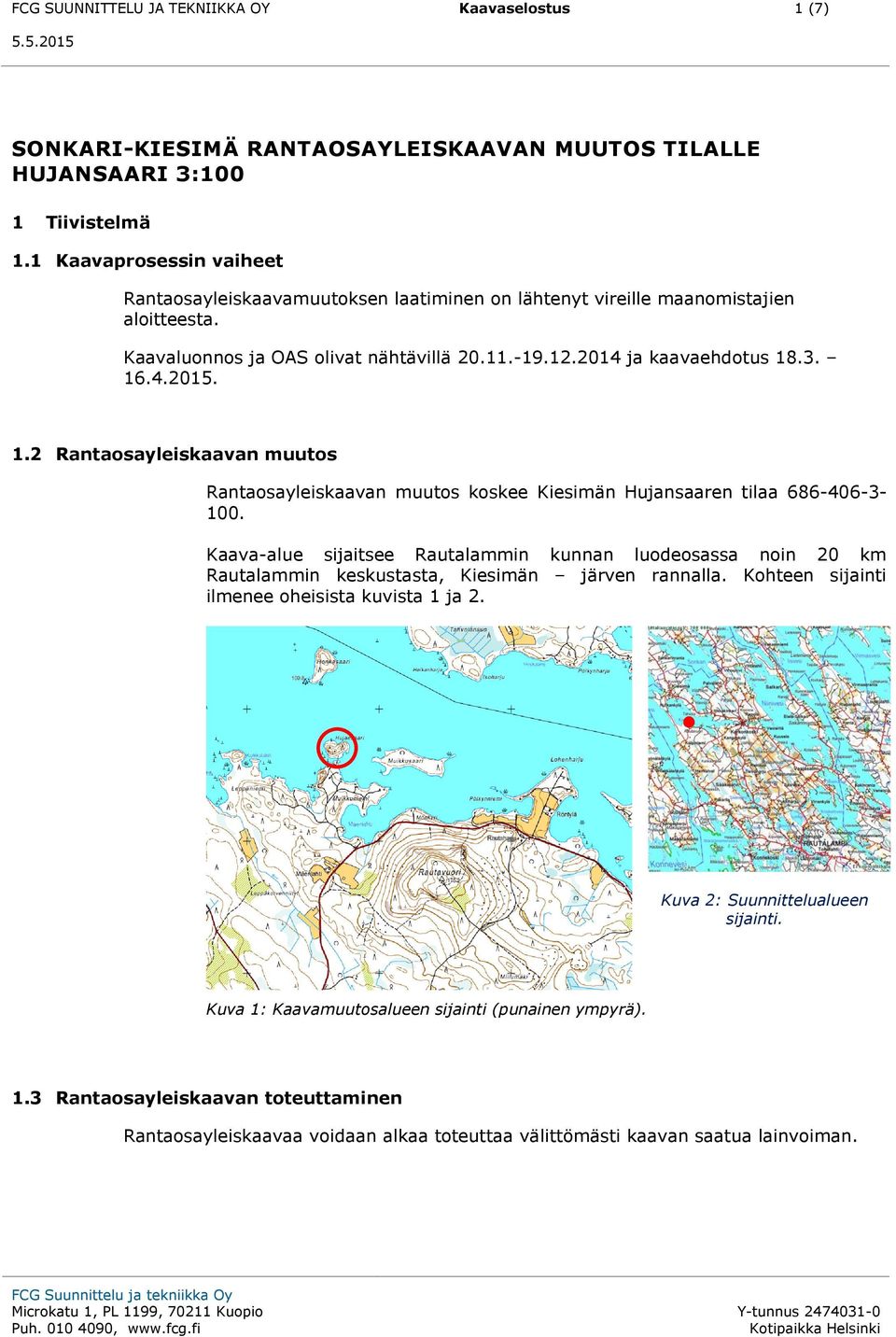 1.2 Rantaosayleiskaavan muutos Rantaosayleiskaavan muutos koskee Kiesimän Hujansaaren tilaa 686-406-3-100.