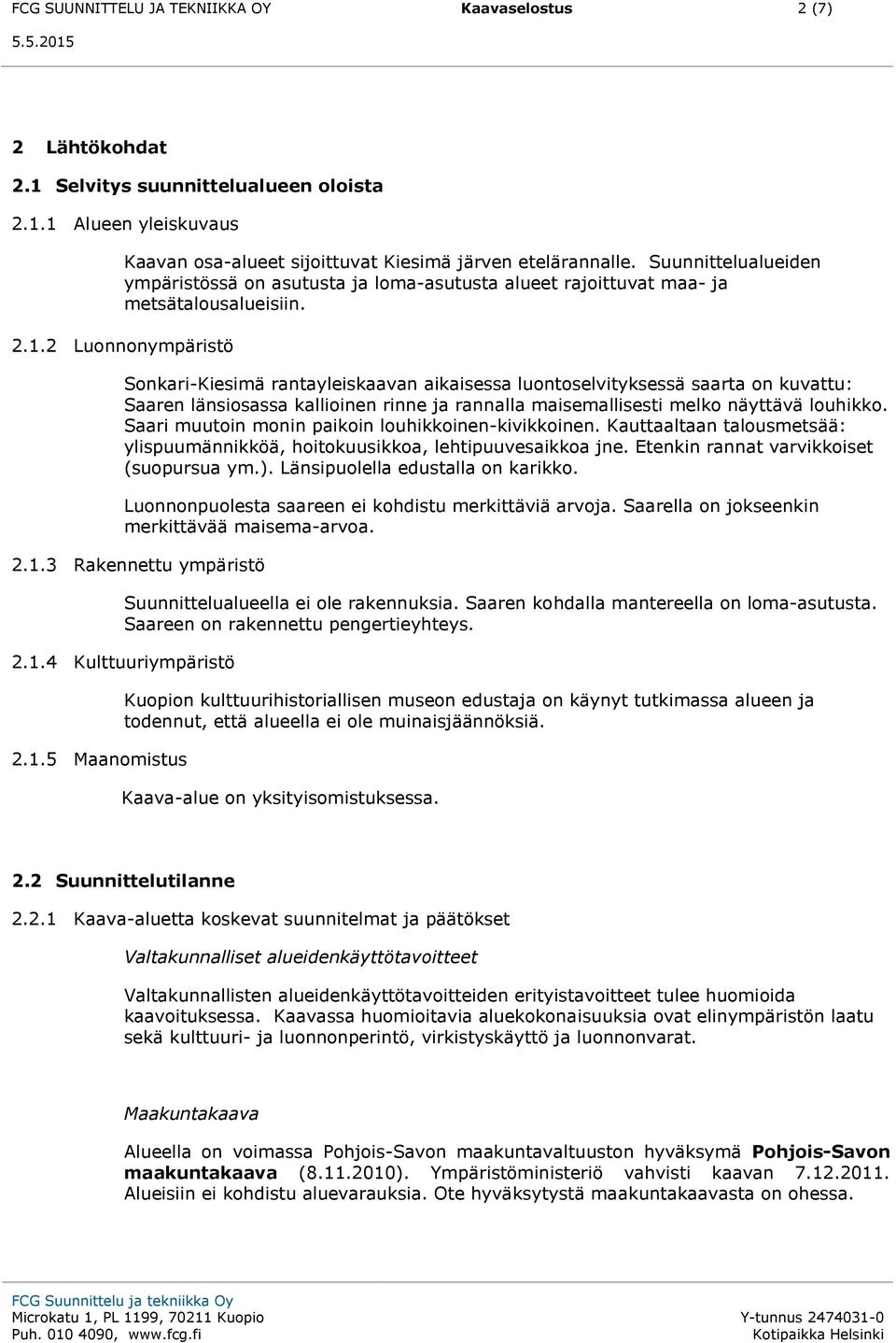 2 Luonnonympäristö Sonkari-Kiesimä rantayleiskaavan aikaisessa luontoselvityksessä saarta on kuvattu: Saaren länsiosassa kallioinen rinne ja rannalla maisemallisesti melko näyttävä louhikko.